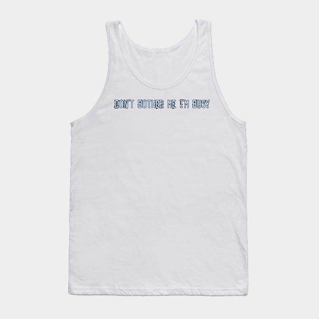 Don't bother me i'm busy Tank Top by ComeBacKids